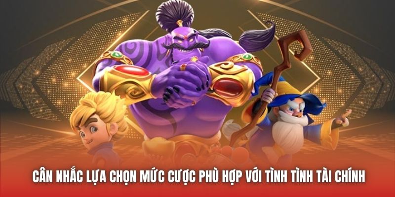 Cân nhắc lựa chọn mức cược phù hợp với tình tình tài chính