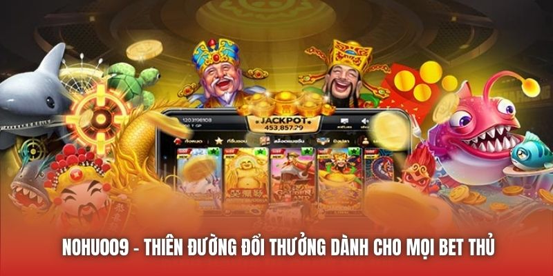 Nohu009 - Thiên đường đổi thưởng dành cho mọi bet thủ